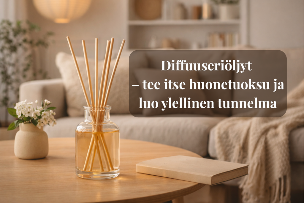 Diffuuserioljyt – tee itse huonetuoksu ja luo ylellinen tunnelma